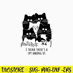 I Think There_s A Spy Among Us Svg, Cat Svg, Png Dxf Eps File