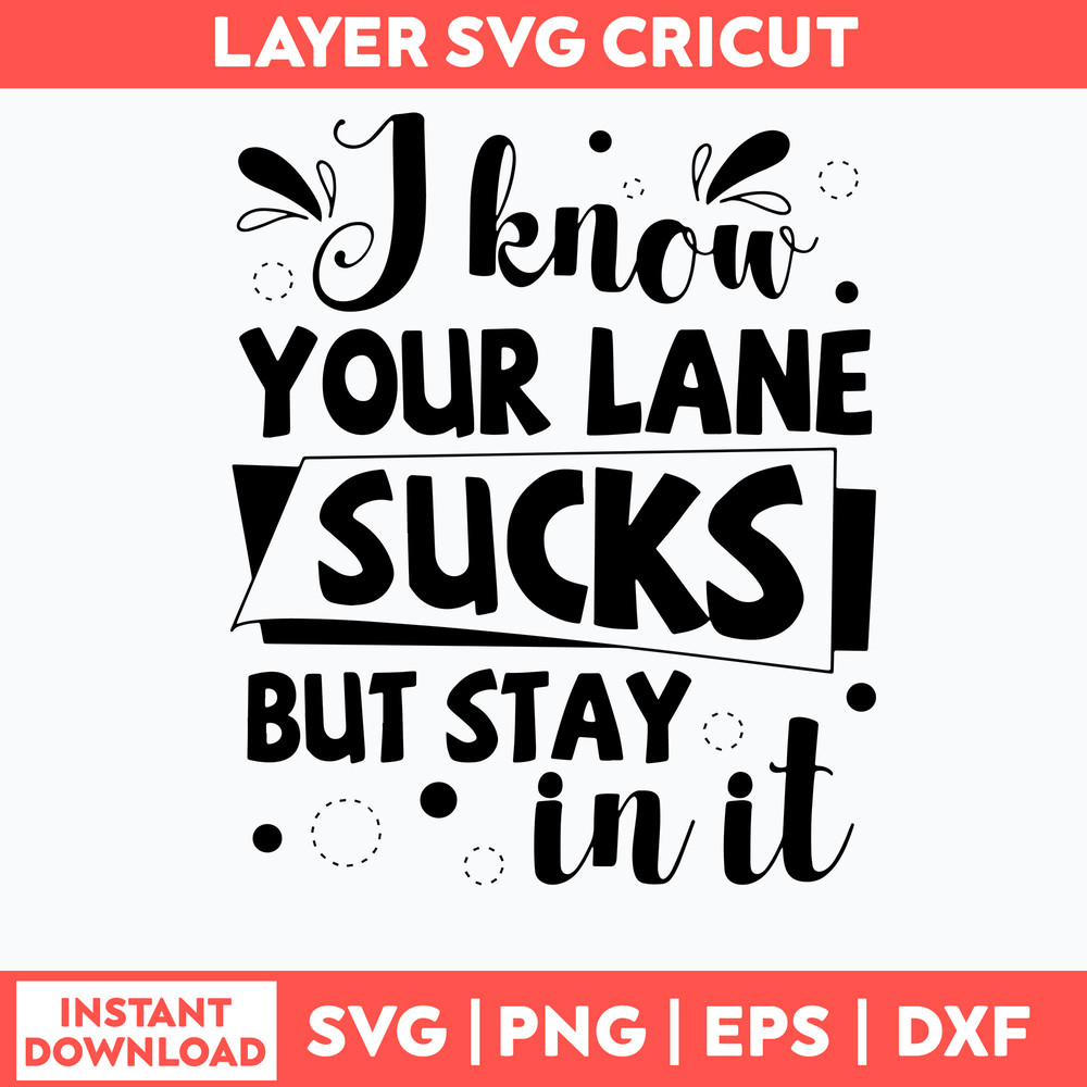 I Know Your Lane Sucks But Stay In It Svg, Funny Svg, Png Dxf Eps File.jpg
