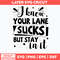 I Know Your Lane Sucks But Stay In It Svg, Funny Svg, Png Dxf Eps File.jpg