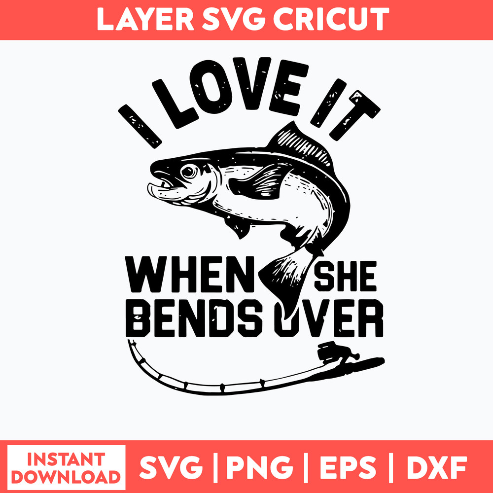 I Love It When She Bends Over Svg, Fishing Svg, Png Dxf Eps File.jpg