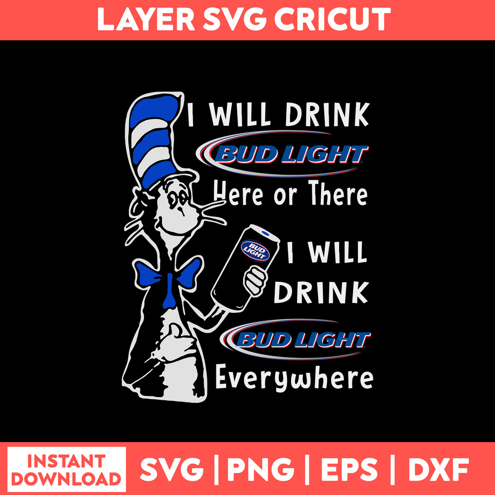 I Will Drink Bud Light Here Or There I Will Drink Bud Light Everwhere Svg, Bud Light Svg, Cat In The Hat Svg, Png Dxf Eps File.jpg