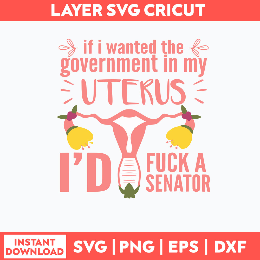 If I Wanted The Government In My Uterus Id Fuck A Senator Svg, Funny Svg, Png Dxf Eps File.jpg