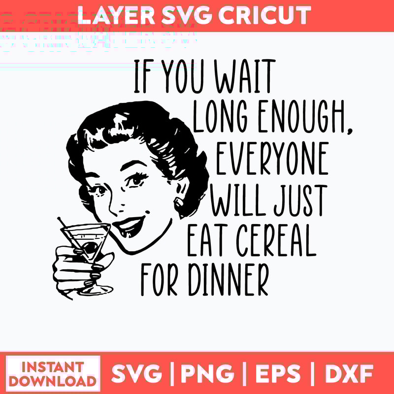 If you wait long enough everyone will just eat cereal For Dinner Svg, Png Dxf Eps File.jpg