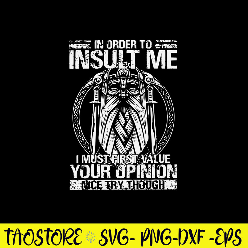 In Order To Insult Me I Must First Value Your Opinion Nice Try Though Svg, Png Dxf Eps File.jpg