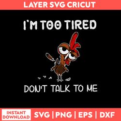 I_m Too Tired Don_ T Talk To Me Svg, Chicken Funny Svg, Png Dxf Eps File
