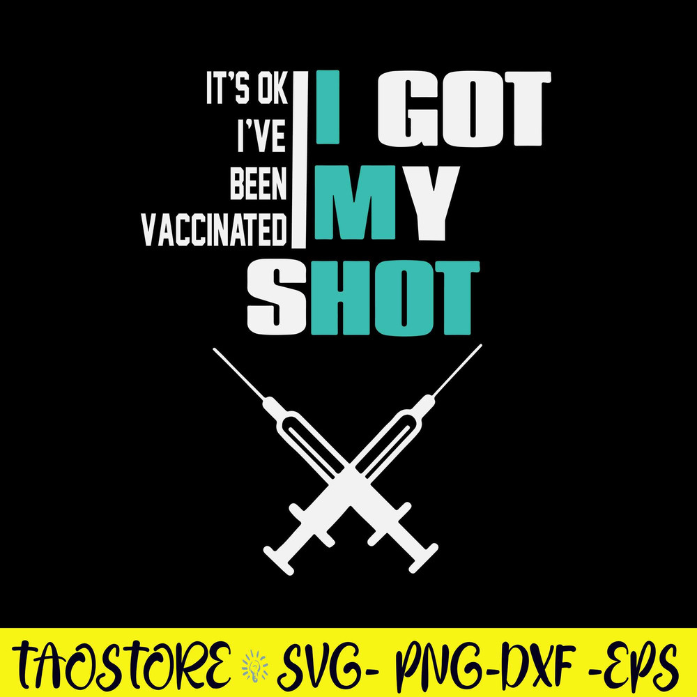 It’s Ok I’ve Been Vaccinated I Got My Shot Svg, Png Dxf Eps File.jpg