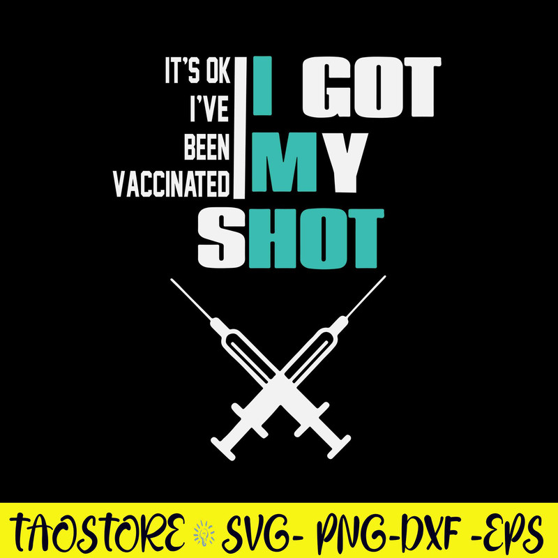 It’s Ok I’ve Been Vaccinated I Got My Shot Svg, Png Dxf Eps File.jpg