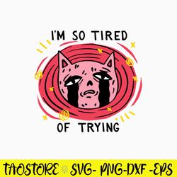 I_m So Tired of Trying Svg, Cat Svg, Png Dxf Eps File
