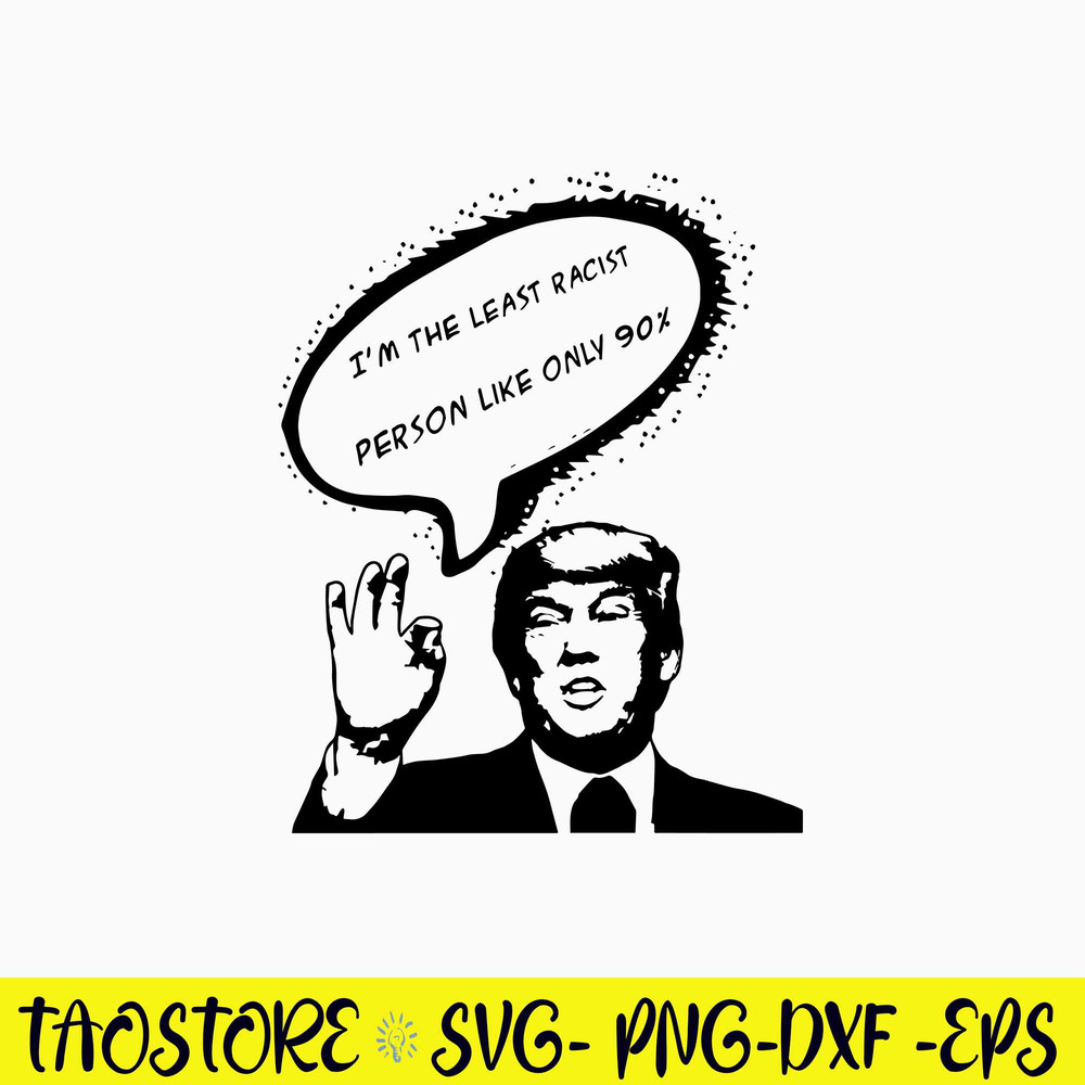 I_m The Least Racist Person Like Only 90_ Svg, Funny Svg, Png Dxf Eps File.jpg