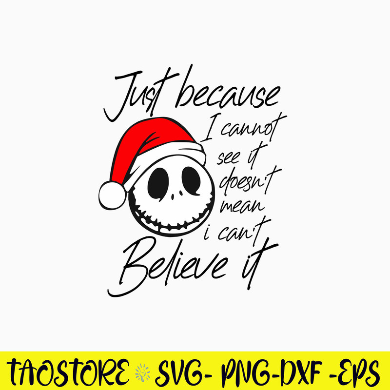 Just Becaus I Cannot See It Doesn_t Mean I Can Believe It Svg, Skellington Christmas Svg, Png Dxf Eps File.jpg