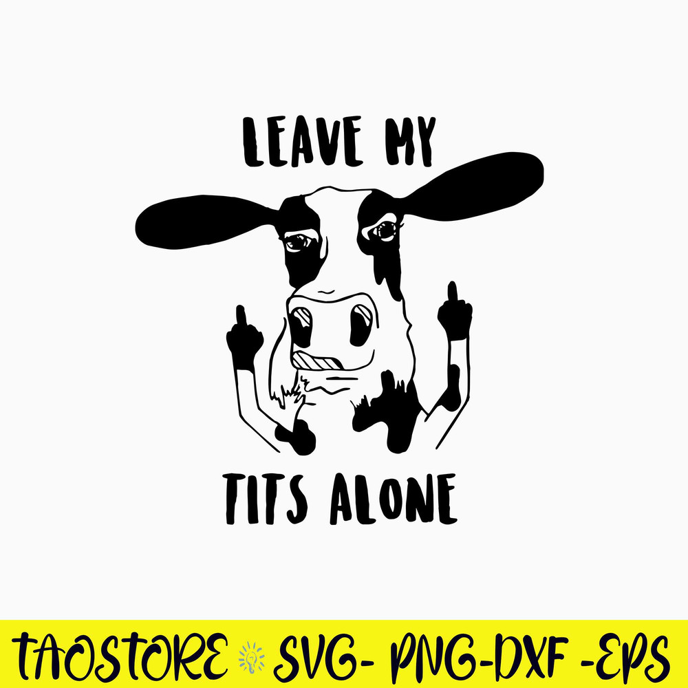 Leave my tits alone Svg, Cow Funny Svg, Png Dxf Eps File.jpg