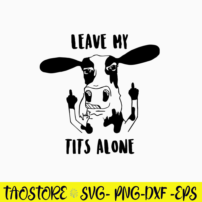 Leave my tits alone Svg, Cow Funny Svg, Png Dxf Eps File.jpg