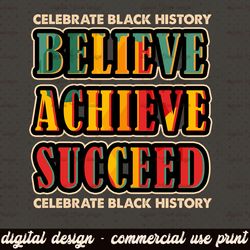 Celebrate Black History Believe Achieve Succeed celebrate black history Png,African American Black History Month Png, Ju