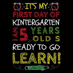 it's my first day of kindergarten 5 year old ready to go learn svg png
