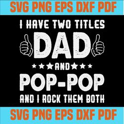 I Have Two Titles Dad And Poppop And I Rock Them Both Funny Father's day SVG,svg cricut, silhouette svg files, cricut sv