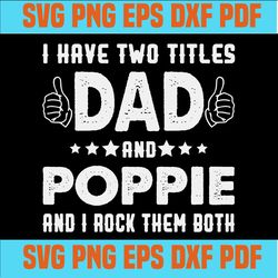 i have two titles dad and poppie and i rock them both funny father's day svg,svg cricut, silhouette svg files, cricut sv