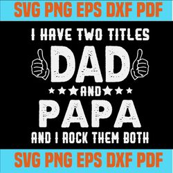 i have two titles dad and papa and i rock them both funny father's day svg,svg cricut, silhouette svg files, cricut svg,