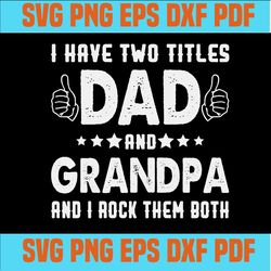 I Have Two Titles Dad And Grandpa And I Rock Them Both Funny Father's day SVG,svg cricut, silhouette svg files, cricut s
