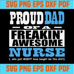 Proud of dad of a freaking awesome nurse,happy fathers day gift,happy fathers day,love father,father gift,fathers day sh