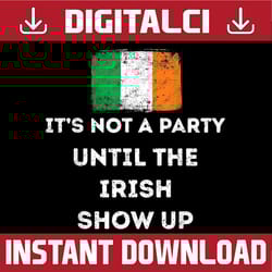 it's not a party until the irish show up png sublimation designs