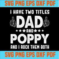 I Have Two Titles Dad And Poppy And I Rock Them Both Funny Father's day SVG,svg cricut, silhouette svg files, cricut svg