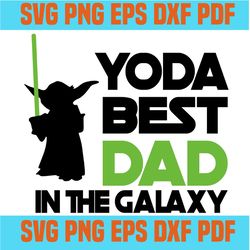 yoda best dad in the galaxy svg, star wars svg, best dad ever svg, fathers day svg, dad svg, papa svg, father svg, fathe
