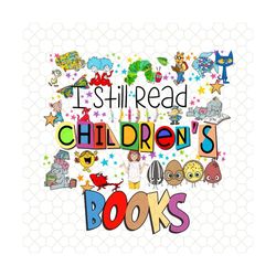 i still read children books book lover svg, librarian svg, reading children books svg, kids character svg, friends kinde