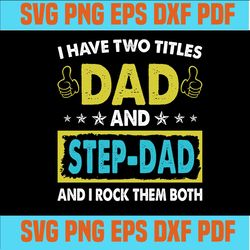 I Have Two Titles Dad And Step dad And I Rock Them Both ,Funny Father's day SVG ,svg cricut, silhouette svg files, cricu