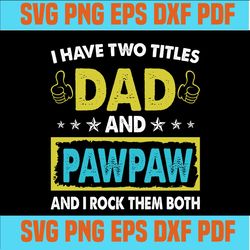 I Have Two Titles Dad And PawPaw And I Rock Them Both ,Funny Father's day SVG ,svg cricut, silhouette svg files, cricut