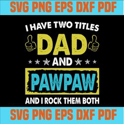 i have two titles dad and pawpaw and i rock them both ,funny father's day svg ,svg cricut, silhouette svg files, cricut