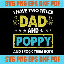 I Have Two Titles Dad And Poppy And I Rock Them Both ,Funny Father's day SVG ,svg cricut, silhouette svg files, cricut s