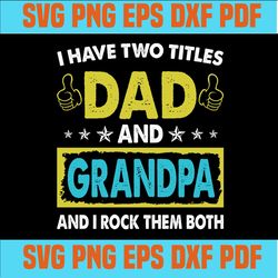 i have two titles dad and grandpa and i rock them both ,funny father's day svg ,svg cricut, silhouette svg files, cricut