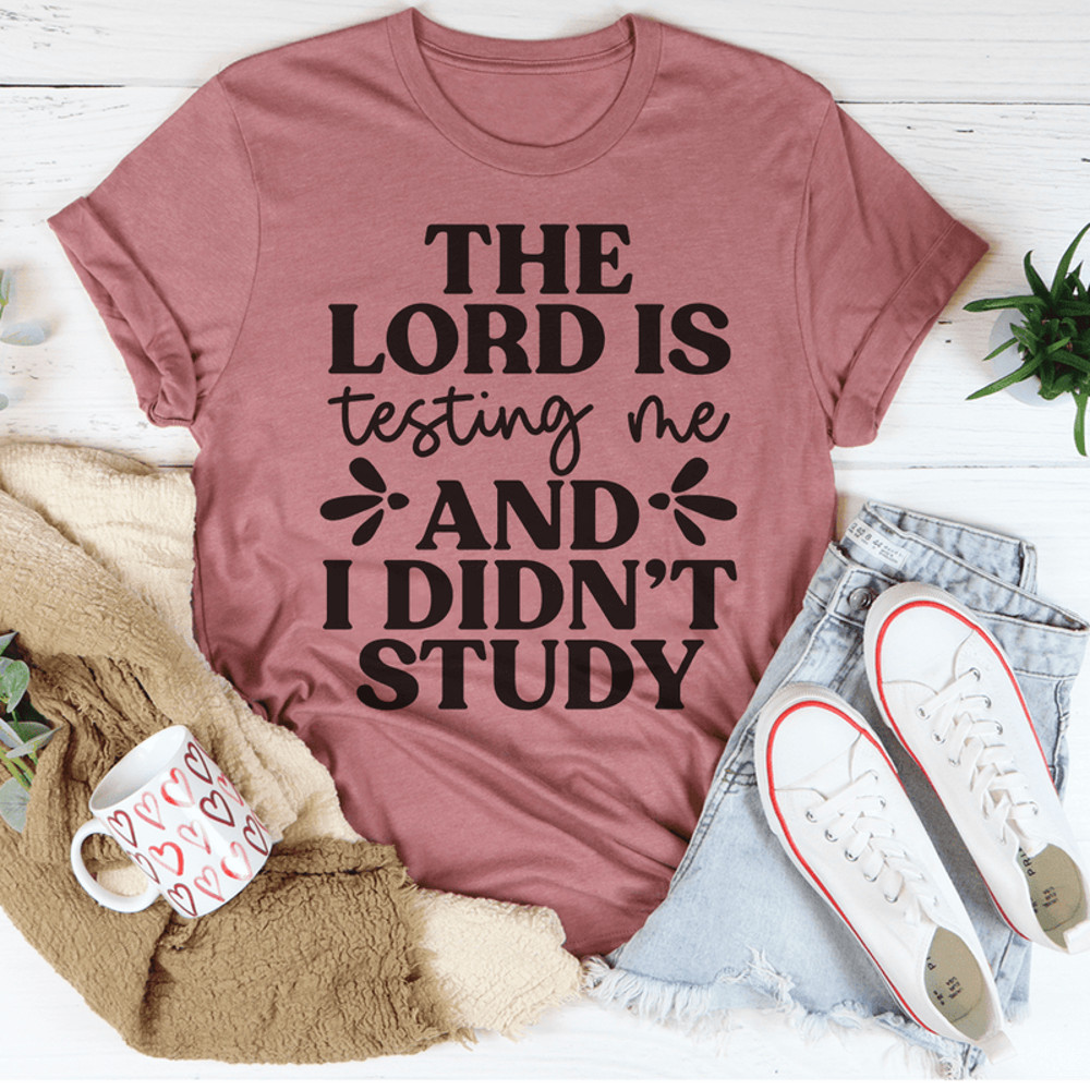 The Lord Is Testing Me And I Didn’t Study Tee