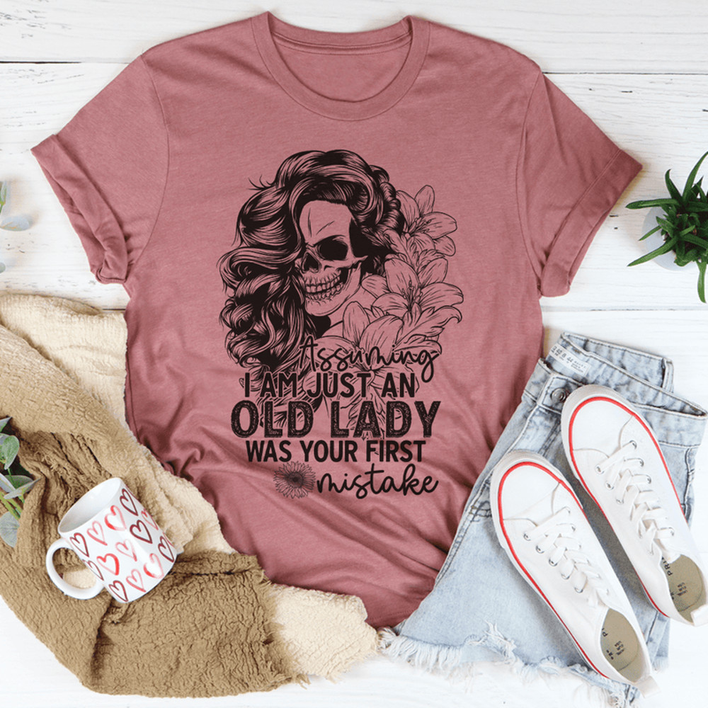 Assuming I'm Just An Old Lady Was Your First Mistake Tee