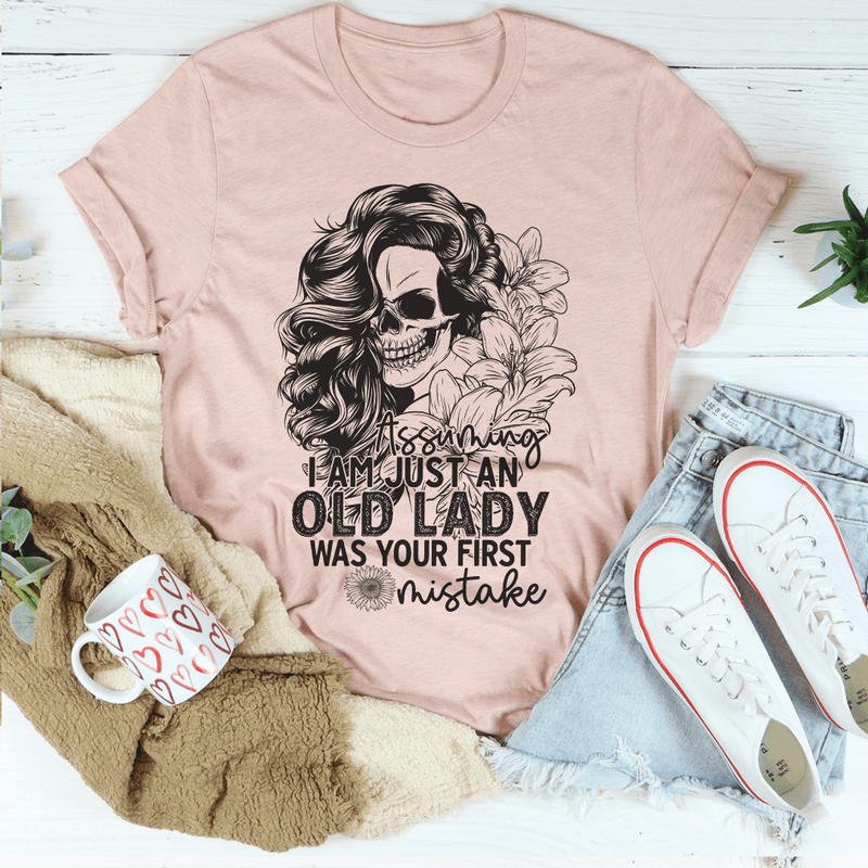 Assuming I'm Just An Old Lady Was Your First Mistake Tee