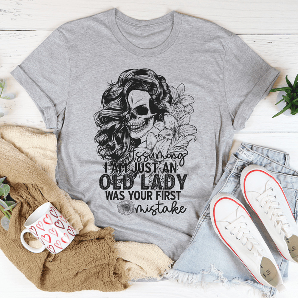 Assuming I'm Just An Old Lady Was Your First Mistake Tee