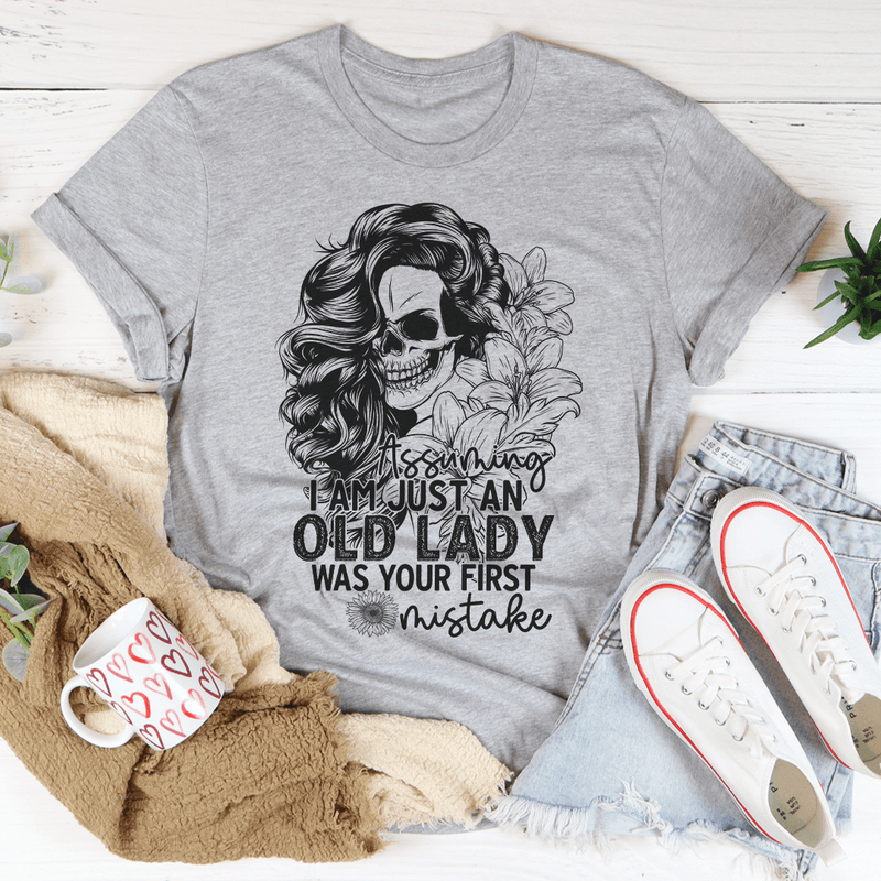 Assuming I'm Just An Old Lady Was Your First Mistake Tee