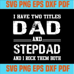 I Have Two Titles Dad And Step Dad I Rock Them Both Father's Day Stepdad,svg cricut, silhouette svg files, cricut svg, s