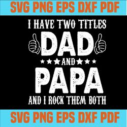 I Have Two Titles Dad And Papa And I Rock Them Both Funny Father's day SVG,svg cricut, silhouette svg files, cricut svg,