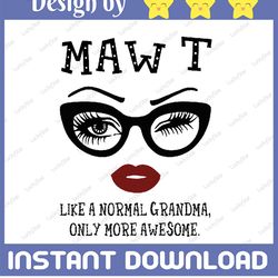Maw T like a normal grandma, only more awesome svg, face glasses svg, funny quote svg, svg for Cricut Silhouette