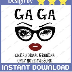 Gaga like a normal grandma, only more awesome svg, face glasses svg, funny quote svg, svg for Cricut Silhouette