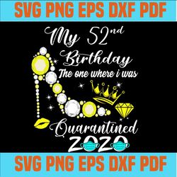 My 52nd birthday the one where i was quarantined svg,52nd birthday svg, birthday mom svg,svg cricut, silhouette svg file