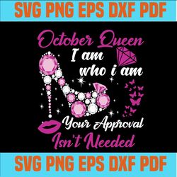 October queen I am who I am your approval isn't needed svg, born in October svg, October queen svg, October black queen