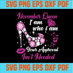 November queen I am who I am your approval isn't needed svg, born in November svg, November queen svg