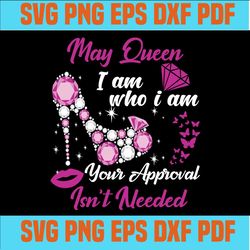 May queen I am who I am your approval isn't needed svg, born in May svg, May queen svg, May black queen svg,May queen sv