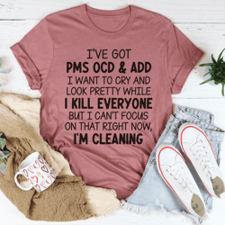 i've got pms ocd & add i want to cry and look pretty tee