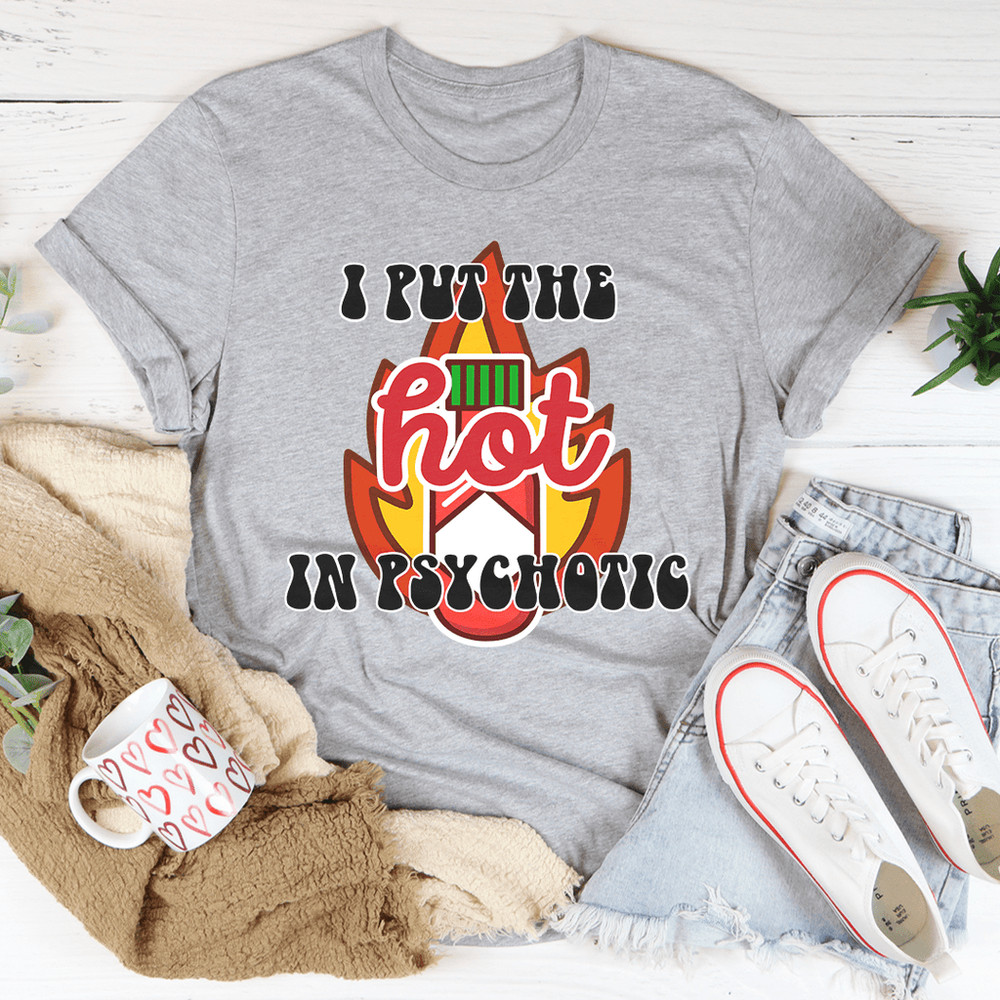I Put The Hot In Psychotic Tee