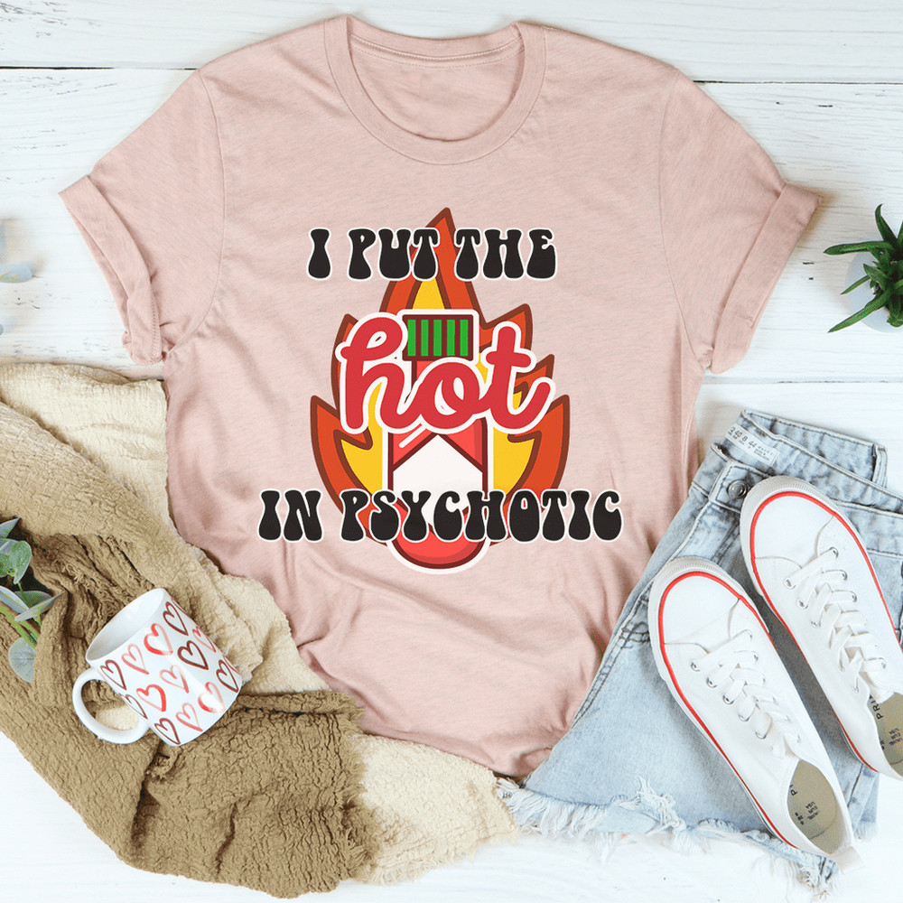 I Put The Hot In Psychotic Tee