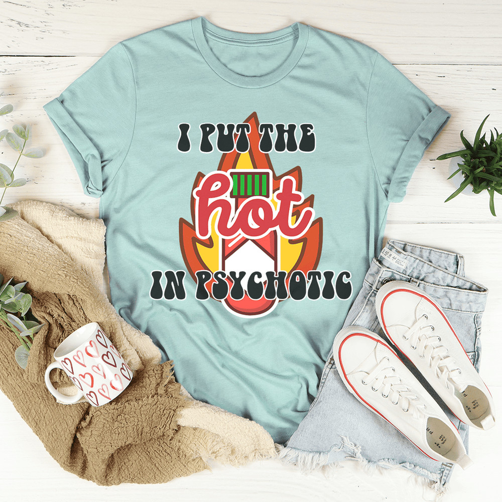 I Put The Hot In Psychotic Tee