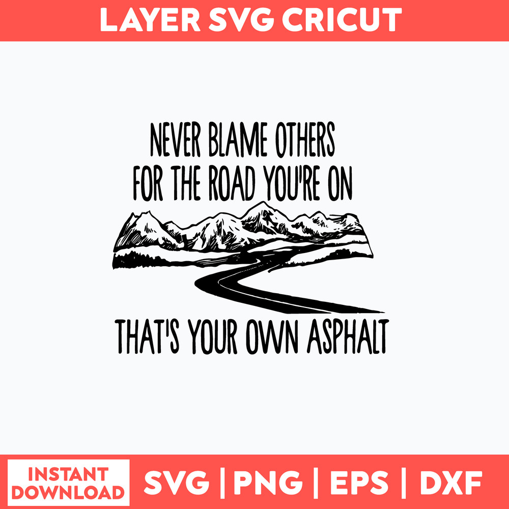 Never Blame Others For The Road You_re On That_s Your Own Asphat Svg, Png Dxf Eps File.jpg
